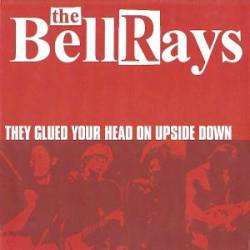 The Bellrays : They Glued Your Head on Upside Down